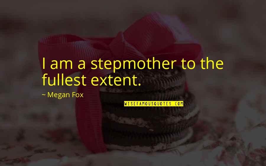 My Stepmother Quotes By Megan Fox: I am a stepmother to the fullest extent. My Stepmother Quotes By Megan Fox: I am a stepmother to the fullest extent.
