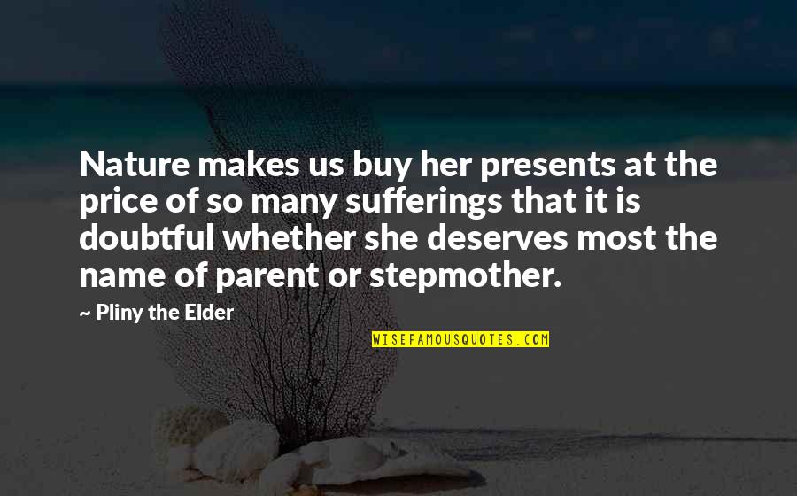 My Stepmother Quotes By Pliny The Elder: Nature makes us buy her presents at the My Stepmother Quotes By Pliny The Elder: Nature makes us buy her presents at the