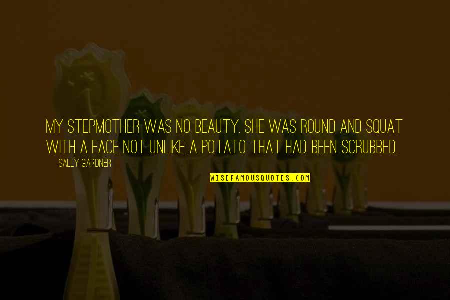 My Stepmother Quotes By Sally Gardner: My stepmother was no beauty. She was round My Stepmother Quotes By Sally Gardner: My stepmother was no beauty. She was round