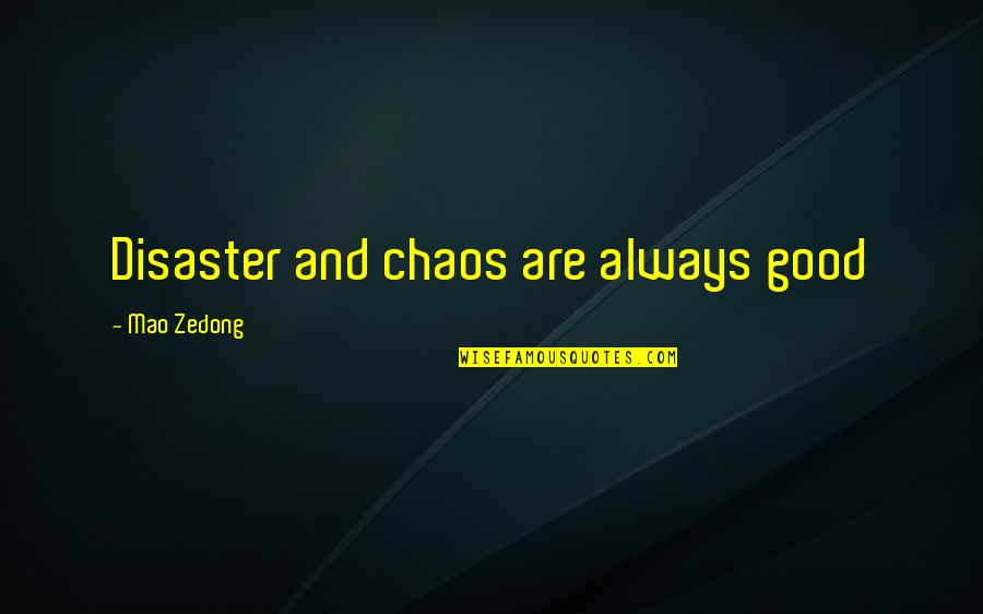 My Steve By Terri Irwin Quotes By Mao Zedong: Disaster and chaos are always good My Steve By Terri Irwin Quotes By Mao Zedong: Disaster and chaos are always good