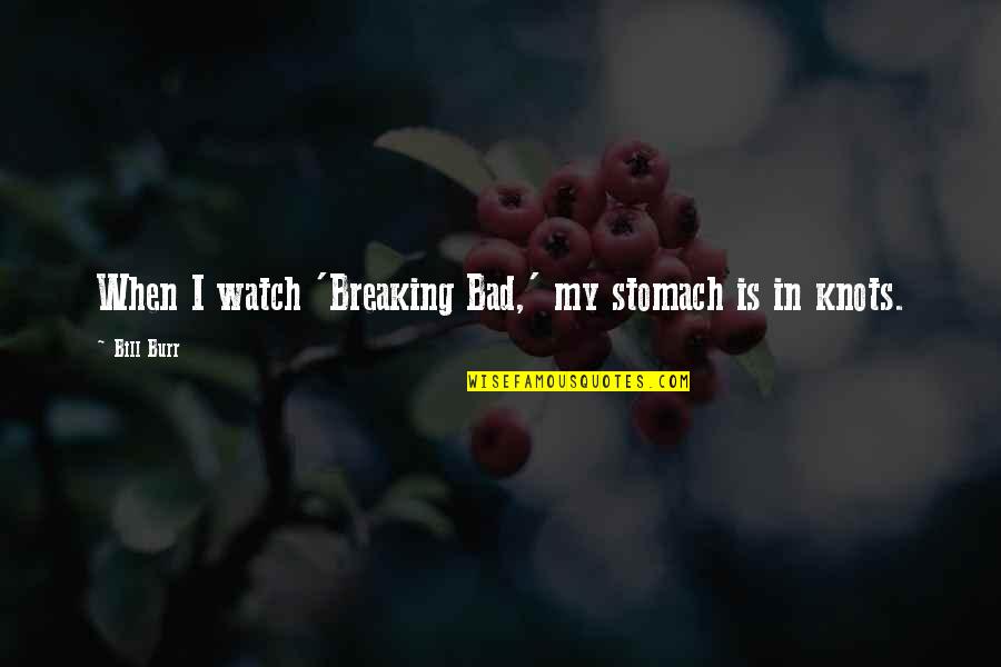 My Stomach Is In Knots Quotes By Bill Burr: When I watch 'Breaking Bad,' my stomach is