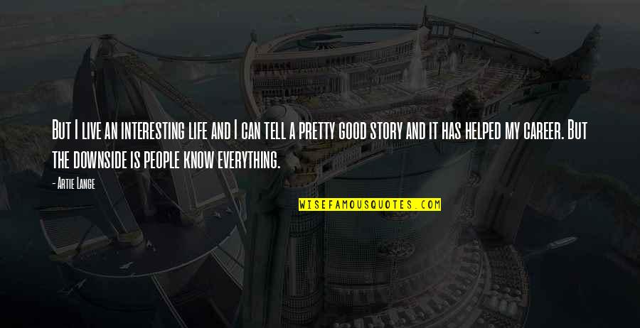 My Story My Life Quotes By Artie Lange: But I live an interesting life and I My Story My Life Quotes By Artie Lange: But I live an interesting life and I