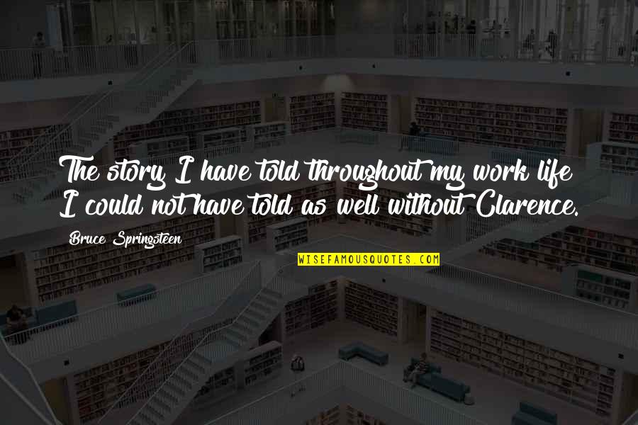 My Story My Life Quotes By Bruce Springsteen: The story I have told throughout my work My Story My Life Quotes By Bruce Springsteen: The story I have told throughout my work