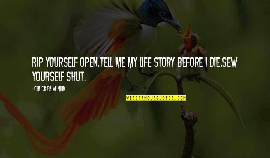 My Story My Life Quotes By Chuck Palahniuk: Rip yourself open.Tell me my life story before My Story My Life Quotes By Chuck Palahniuk: Rip yourself open.Tell me my life story before