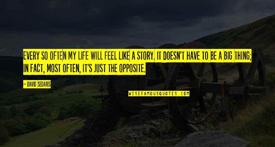 My Story My Life Quotes By David Sedaris: Every so often my life will feel like My Story My Life Quotes By David Sedaris: Every so often my life will feel like
