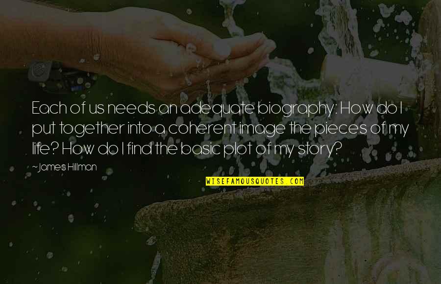 My Story My Life Quotes By James Hillman: Each of us needs an adequate biography: How My Story My Life Quotes By James Hillman: Each of us needs an adequate biography: How