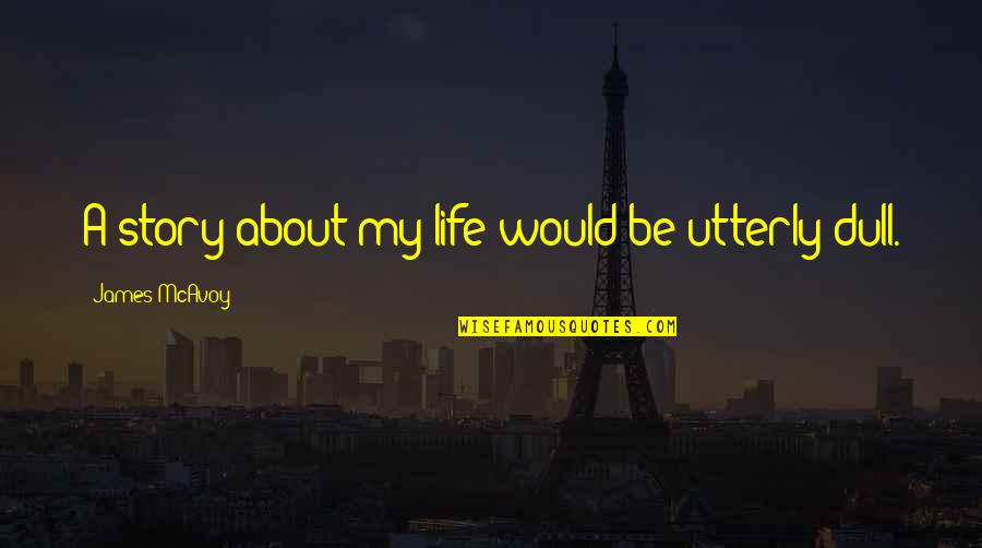 My Story My Life Quotes By James McAvoy: A story about my life would be utterly My Story My Life Quotes By James McAvoy: A story about my life would be utterly