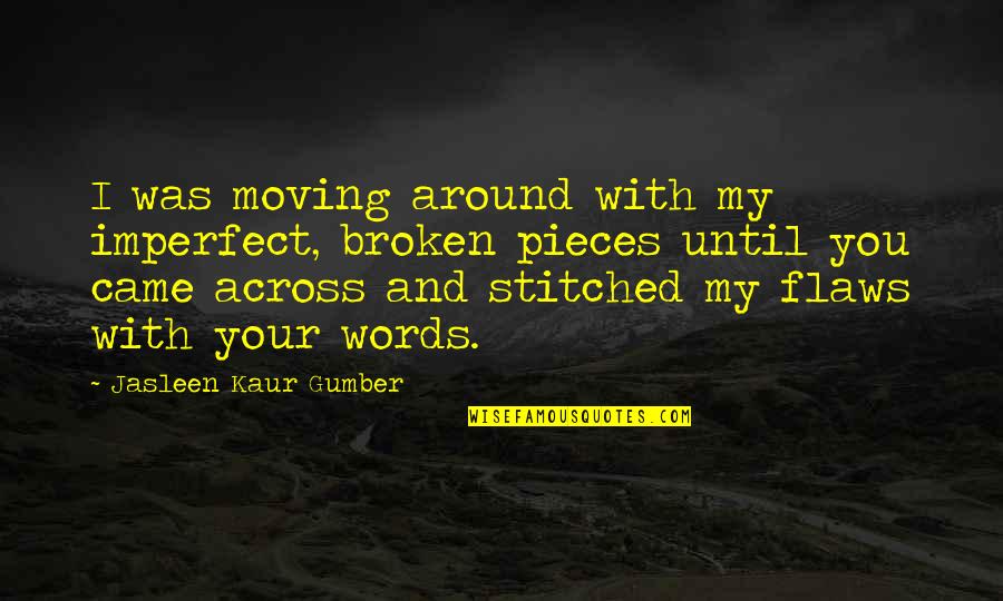 My Story My Life Quotes By Jasleen Kaur Gumber: I was moving around with my imperfect, broken My Story My Life Quotes By Jasleen Kaur Gumber: I was moving around with my imperfect, broken