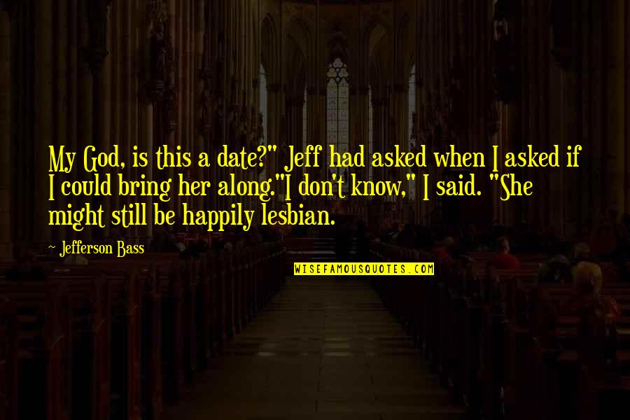 My Story My Life Quotes By Jefferson Bass: My God, is this a date?" Jeff had My Story My Life Quotes By Jefferson Bass: My God, is this a date?" Jeff had