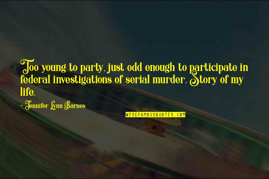 My Story My Life Quotes By Jennifer Lynn Barnes: Too young to party, just odd enough to My Story My Life Quotes By Jennifer Lynn Barnes: Too young to party, just odd enough to