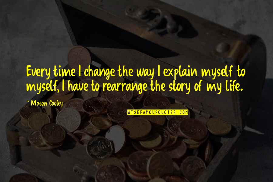 My Story My Life Quotes By Mason Cooley: Every time I change the way I explain My Story My Life Quotes By Mason Cooley: Every time I change the way I explain