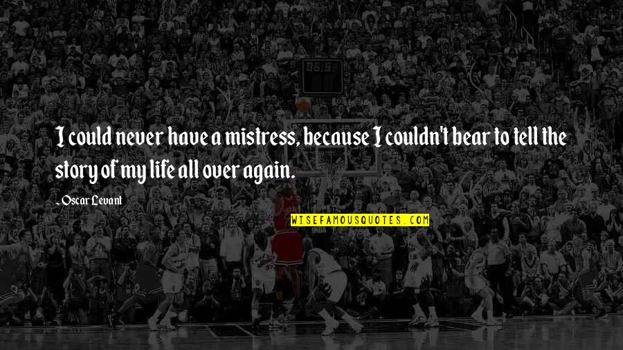 My Story My Life Quotes By Oscar Levant: I could never have a mistress, because I My Story My Life Quotes By Oscar Levant: I could never have a mistress, because I