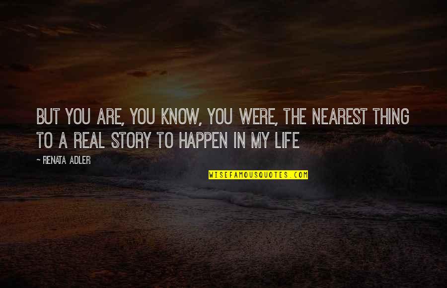 My Story My Life Quotes By Renata Adler: But you are, you know, you were, the