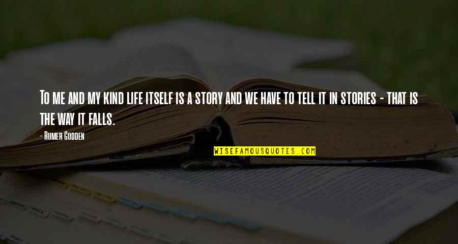 My Story My Life Quotes By Rumer Godden: To me and my kind life itself is My Story My Life Quotes By Rumer Godden: To me and my kind life itself is