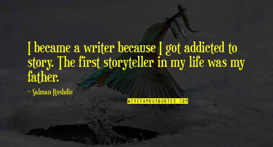 My Story My Life Quotes By Salman Rushdie: I became a writer because I got addicted My Story My Life Quotes By Salman Rushdie: I became a writer because I got addicted