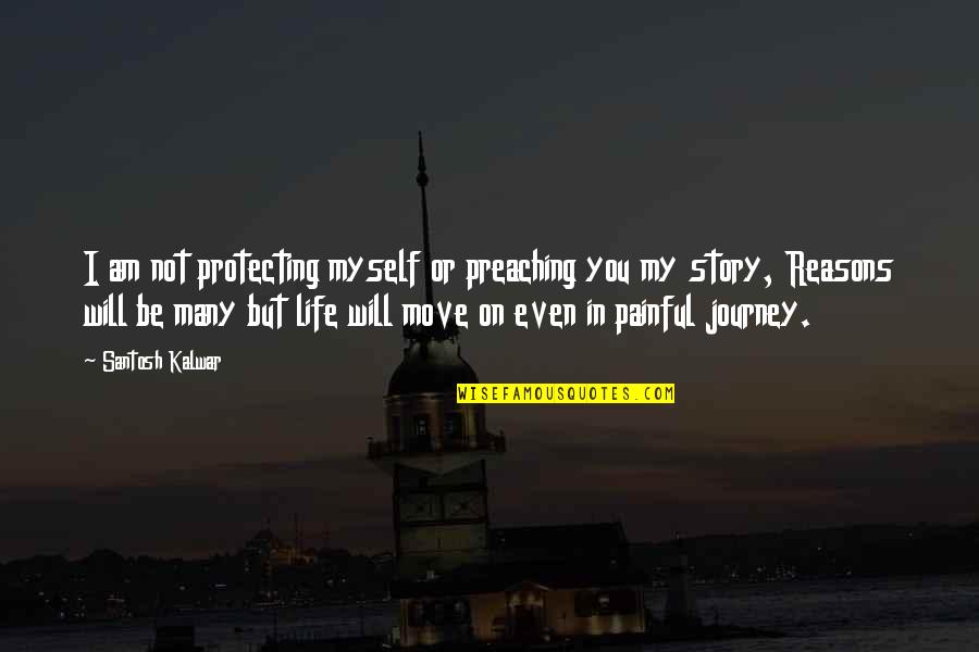 My Story My Life Quotes By Santosh Kalwar: I am not protecting myself or preaching you My Story My Life Quotes By Santosh Kalwar: I am not protecting myself or preaching you