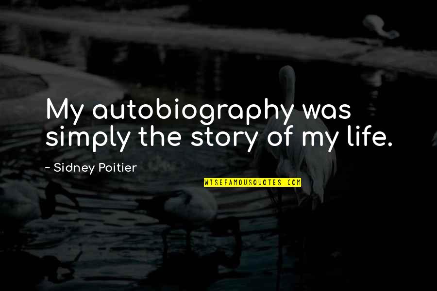 My Story My Life Quotes By Sidney Poitier: My autobiography was simply the story of my
