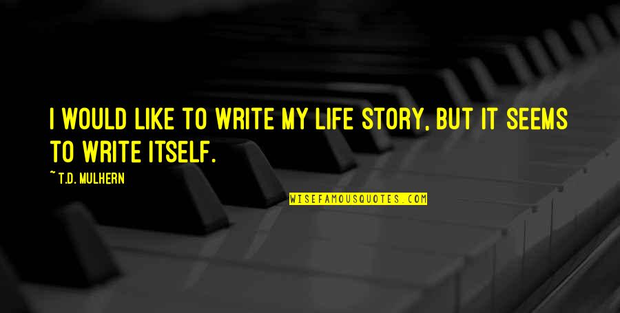 My Story My Life Quotes By T.D. Mulhern: I would like to write my life story,