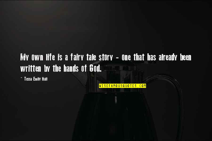 My Story My Life Quotes By Tessa Emily Hall: My own life is a fairy tale story My Story My Life Quotes By Tessa Emily Hall: My own life is a fairy tale story