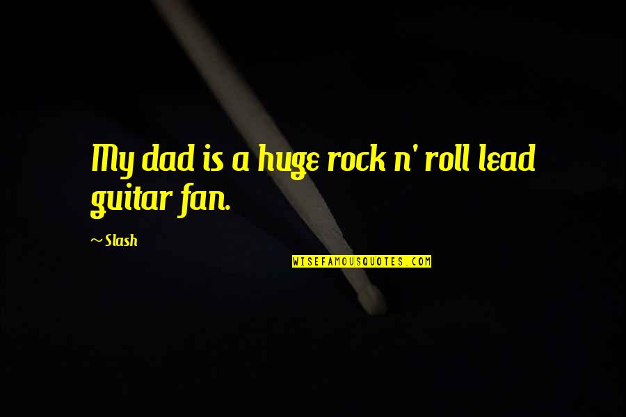 My Strange Addiction Office Quotes By Slash: My dad is a huge rock n' roll