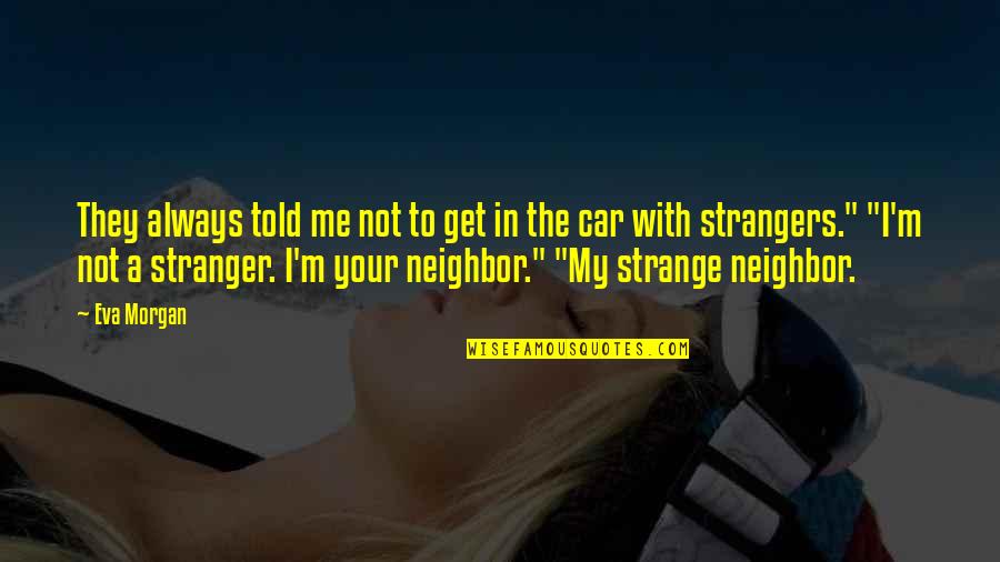 My Strange Quotes By Eva Morgan: They always told me not to get in My Strange Quotes By Eva Morgan: They always told me not to get in
