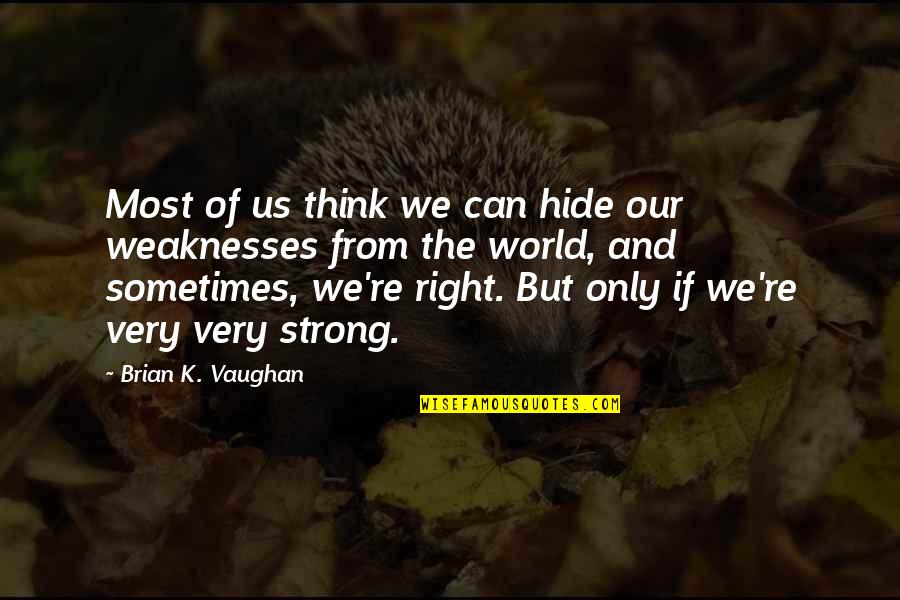 My Strength And Weaknesses Quotes By Brian K. Vaughan: Most of us think we can hide our