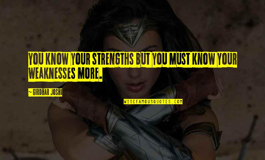 My Strength And Weaknesses Quotes By Girdhar Joshi: You know your strengths but you must know