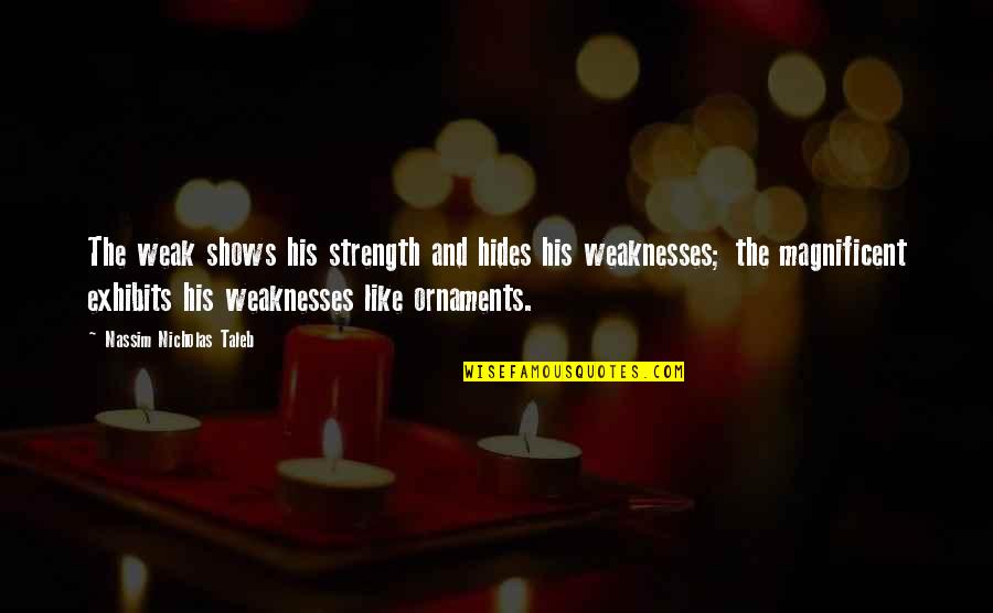 My Strength And Weaknesses Quotes By Nassim Nicholas Taleb: The weak shows his strength and hides his