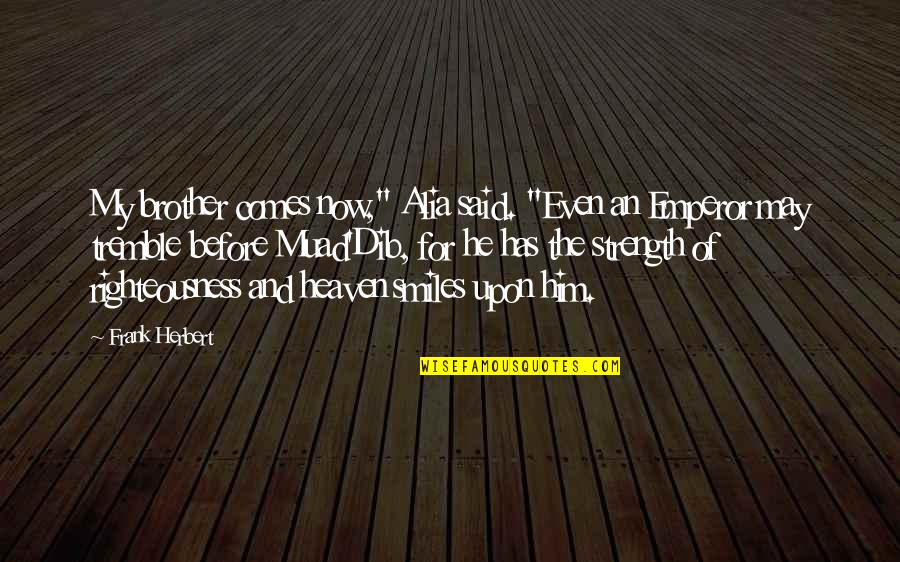 My Strength Is My Brother Quotes By Frank Herbert: My brother comes now," Alia said. "Even an My Strength Is My Brother Quotes By Frank Herbert: My brother comes now," Alia said. "Even an