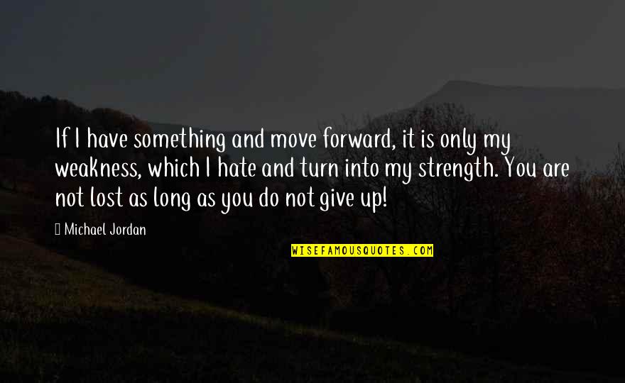 My Strength Is You Quotes By Michael Jordan: If I have something and move forward, it My Strength Is You Quotes By Michael Jordan: If I have something and move forward, it