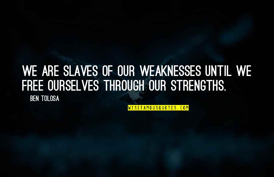 My Strengths Weaknesses Quotes By Ben Tolosa: We are slaves of our weaknesses until we