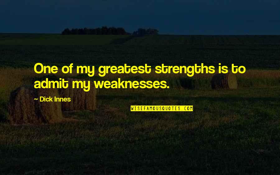 My Strengths Weaknesses Quotes By Dick Innes: One of my greatest strengths is to admit