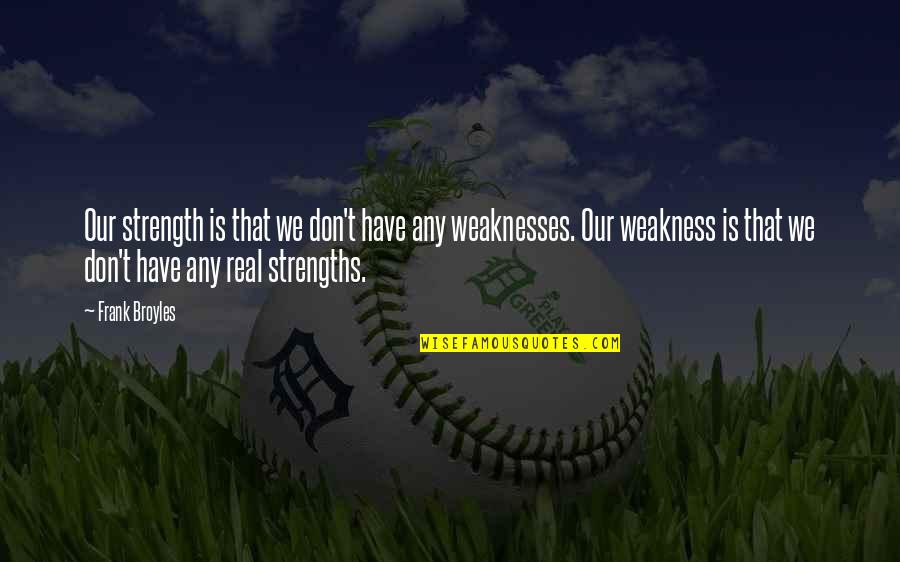 My Strengths Weaknesses Quotes By Frank Broyles: Our strength is that we don't have any