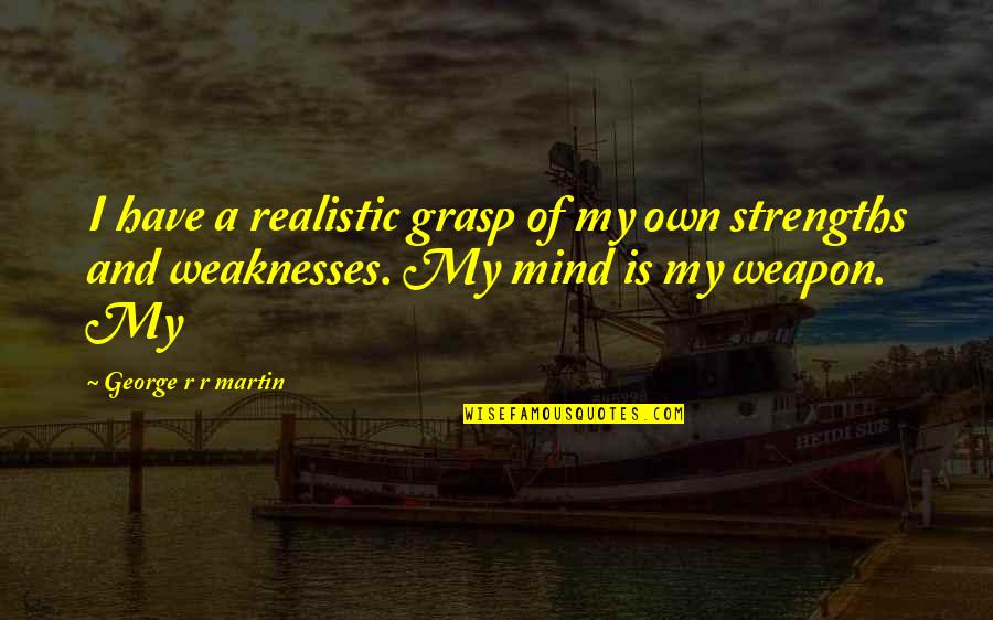 My Strengths Weaknesses Quotes By George R R Martin: I have a realistic grasp of my own