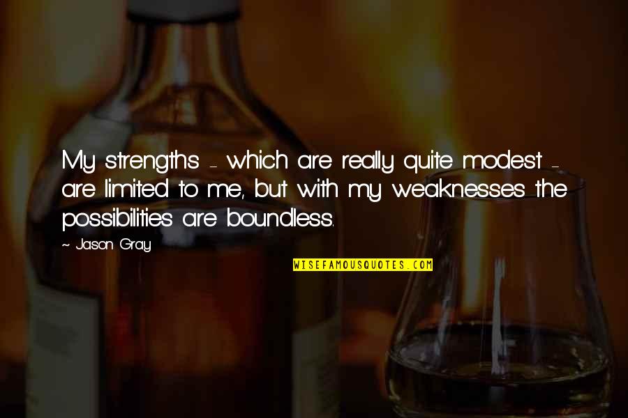 My Strengths Weaknesses Quotes By Jason Gray: My strengths - which are really quite modest