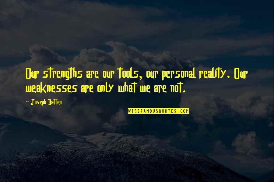 My Strengths Weaknesses Quotes By Joseph Batten: Our strengths are our tools, our personal reality.