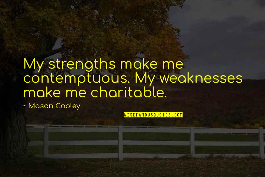 My Strengths Weaknesses Quotes By Mason Cooley: My strengths make me contemptuous. My weaknesses make