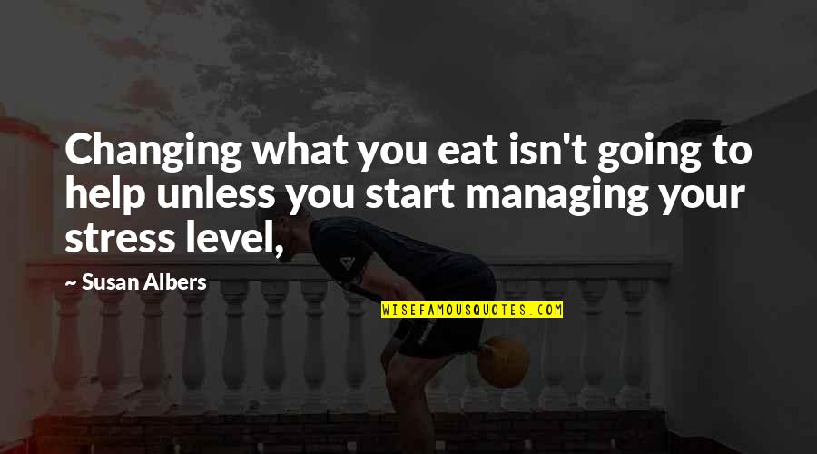 My Stress Level Quotes By Susan Albers: Changing what you eat isn't going to help My Stress Level Quotes By Susan Albers: Changing what you eat isn't going to help
