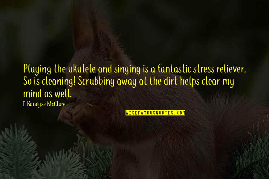 My Stress Reliever Quotes By Kandyse McClure: Playing the ukulele and singing is a fantastic