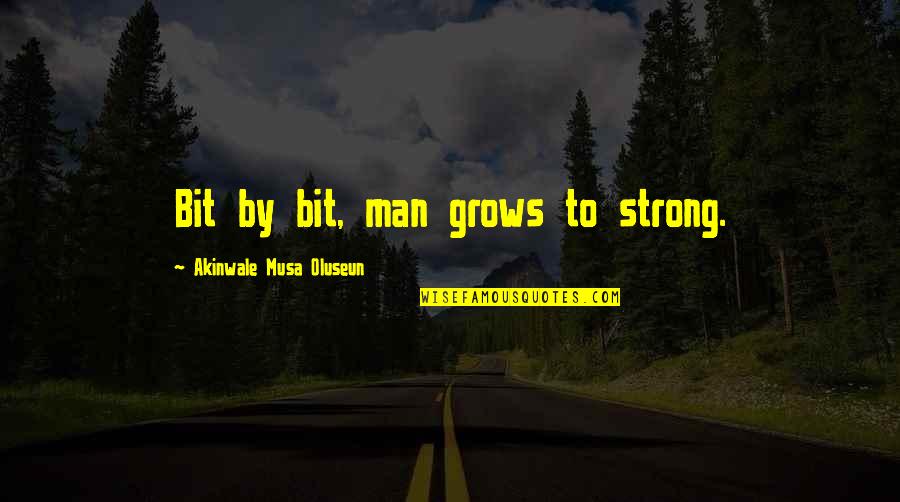 My Strong Man Quotes By Akinwale Musa Oluseun: Bit by bit, man grows to strong. My Strong Man Quotes By Akinwale Musa Oluseun: Bit by bit, man grows to strong.