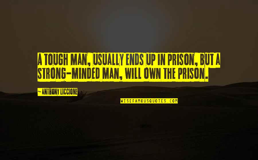 My Strong Man Quotes By Anthony Liccione: A tough man, usually ends up in prison, My Strong Man Quotes By Anthony Liccione: A tough man, usually ends up in prison,