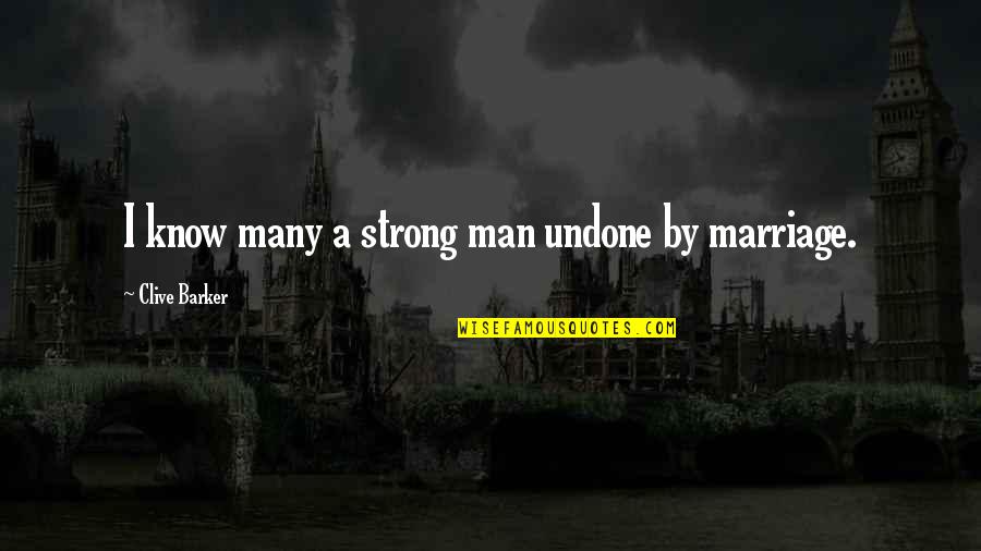 My Strong Man Quotes By Clive Barker: I know many a strong man undone by My Strong Man Quotes By Clive Barker: I know many a strong man undone by