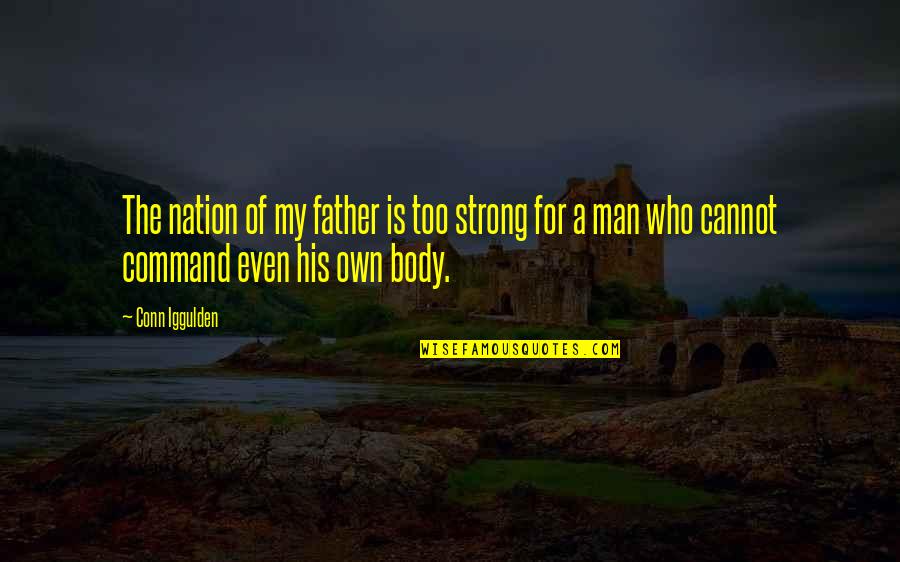My Strong Man Quotes By Conn Iggulden: The nation of my father is too strong My Strong Man Quotes By Conn Iggulden: The nation of my father is too strong