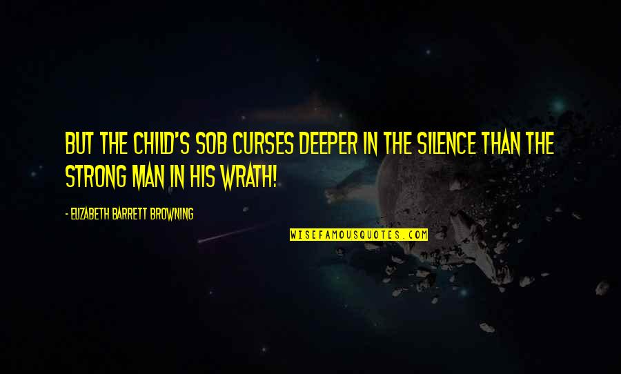 My Strong Man Quotes By Elizabeth Barrett Browning: But the child's sob curses deeper in the My Strong Man Quotes By Elizabeth Barrett Browning: But the child's sob curses deeper in the