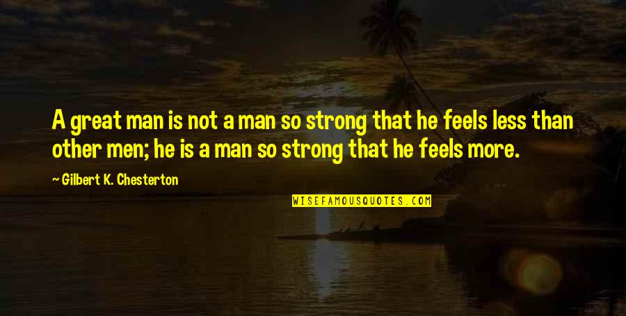 My Strong Man Quotes By Gilbert K. Chesterton: A great man is not a man so My Strong Man Quotes By Gilbert K. Chesterton: A great man is not a man so