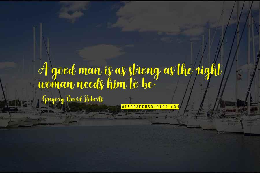 My Strong Man Quotes By Gregory David Roberts: A good man is as strong as the My Strong Man Quotes By Gregory David Roberts: A good man is as strong as the