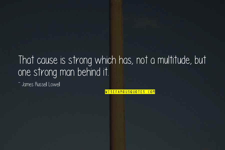 My Strong Man Quotes By James Russell Lowell: That cause is strong which has, not a My Strong Man Quotes By James Russell Lowell: That cause is strong which has, not a