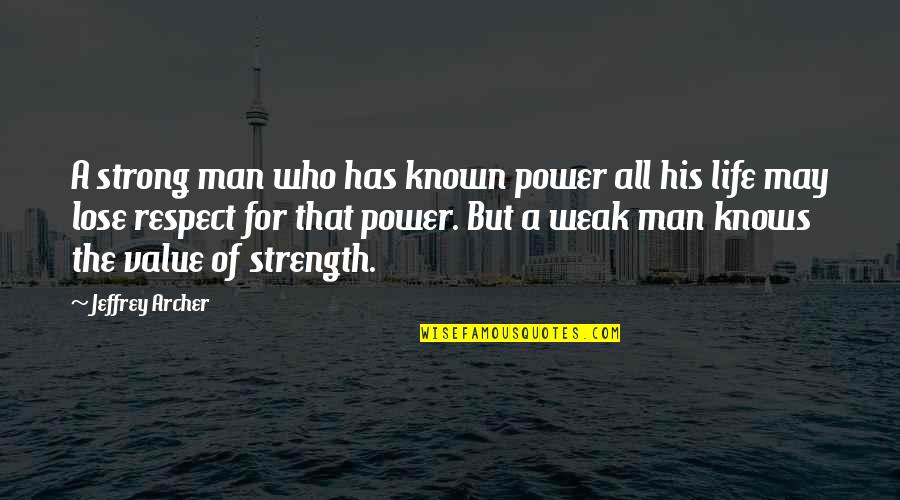 My Strong Man Quotes By Jeffrey Archer: A strong man who has known power all My Strong Man Quotes By Jeffrey Archer: A strong man who has known power all