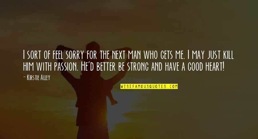 My Strong Man Quotes By Kirstie Alley: I sort of feel sorry for the next My Strong Man Quotes By Kirstie Alley: I sort of feel sorry for the next