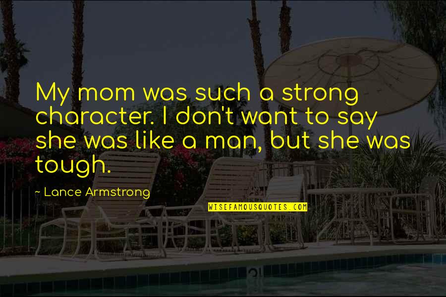 My Strong Man Quotes By Lance Armstrong: My mom was such a strong character. I